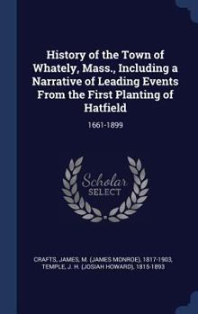 Hardcover History of the Town of Whately, Mass., Including a Narrative of Leading Events From the First Planting of Hatfield: 1661-1899 Book