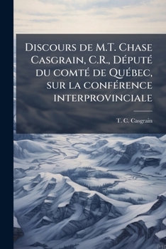 Paperback Discours de M.T. Chase Casgrain, C.R., Député du comté de Québec, sur la conférence interprovinciale [French] Book