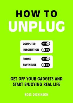 Paperback How to Unplug: Get Off Your Gadgets and Start Enjoying Real Life Book