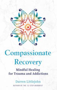 Paperback Compassionate Recovery: Mindful Healing for Trauma and Addictions Book