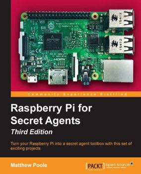 Paperback Raspberry Pi for Secret Agents - Third Edition: Turn your Raspberry Pi into a secret agent toolbox with this set of exciting projects Book