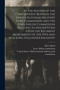 In the Matter of the Controversy Between the Shiloh National Military Park Commission and the Iowa Shiloh Commission Relating to Inscriptions Upon the ... of the 15th and 16th Iowa Volunteer Infantry