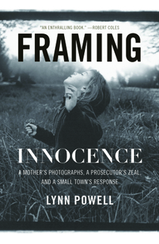 Paperback Framing Innocence: A Mother's Photographs, a Prosecutor's Zeal, and a Small Town's Response Book