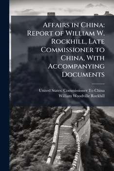Paperback Affairs in China: Report of William W. Rockhill, Late Commissioner to China, With Accompanying Documents Book