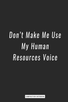 Paperback Composition Notebook: Don't Make Me Use My Human Resources Voice, notebook 6 x 9, 120 Page Blank Lined Paperback Book