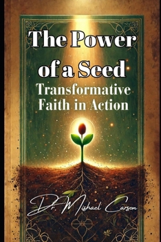 The Power of a Seed: Transformative Faith in Action (Dr. Mishael Carson Books)