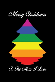 Merry Christmas To The Man I Love: Christmas Eve Notebook | Gay Xmas Snowman LGBTQ Winter Santa Claus Holiday Pride Season Mini Notepad Gift College Ruled (6"X9")