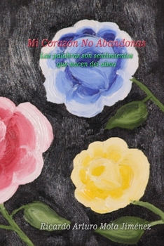 Mi Corazón No Abandonas: Las palabras son sentimientos que nacen del alma (Spanish Edition)