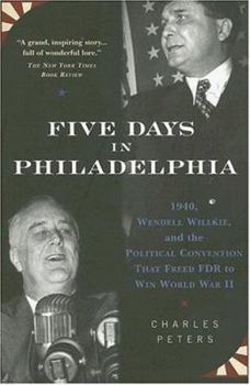 Paperback Five Days in Philadelphia: 1940, Wendell Willkie, FDR and the Political Convention That Won World War II Book