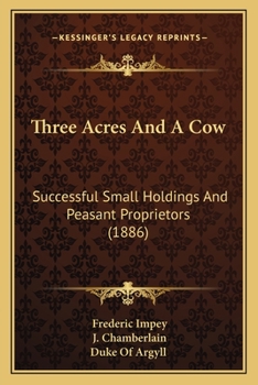 Paperback Three Acres And A Cow: Successful Small Holdings And Peasant Proprietors (1886) Book