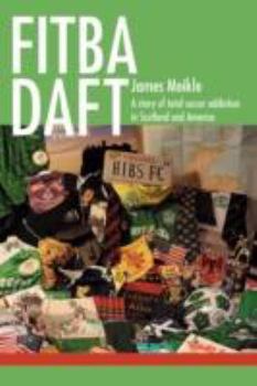 Paperback Fitba daft: A story of total soccer addiction in Scotland and America Book