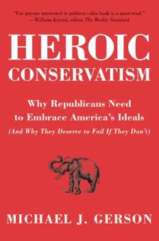 Paperback Heroic Conservatism: Why Republicans Need to Embrace America's Ideals (and Why They Deserve to Fail If They Don't) Book
