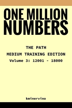 Paperback ONE MILLION NUMBERS - The Extreme Number Search Challenge: THE PATH - MEDIUM TRAINING EDITION Volume 3 Numbers 12,001 - 18,000 Book