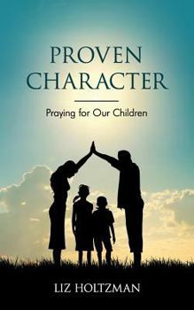 Paperback Proven Character: Praying for Our Children Book