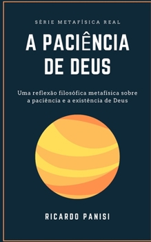 Paperback A Paciência de Deus: Uma reflexão filosófica metafísica sobre a paciência e a existência de Deus. [Portuguese] Book