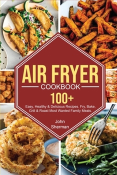 Paperback Air Fryer Cookbook: 100+ Easy, Healthy & Delicious Recipes. Fry, Bake, Grill & Roast Most Wanted Family Meals. Book