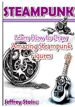 Paperback Steampunk: Learn How to Draw Amazing Steampunk Figures! Book