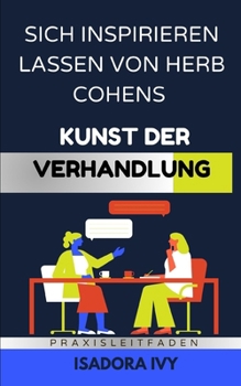 Sich inspirieren lassen von Herb Cohens Kunst der Verhandlung (German Edition)