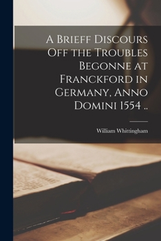 Paperback A Brieff Discours off the Troubles Begonne at Franckford in Germany, Anno Domini 1554 .. Book