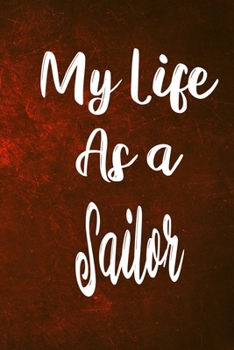 My Life as a Sailor: The perfect gift for the professional in your life - Funny 119 page lined journal!