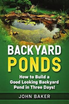 Paperback Backyard Ponds: How to Build a Good Looking Backyard Pond in Three Days! Book