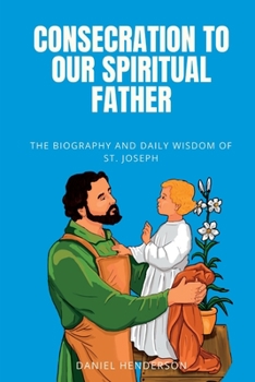 Paperback Consecration to our Spiritual Father: The Biography and Daily Wisdom of St. Joseph Book