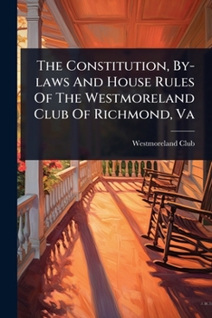 The Constitution, By-laws And House Rules Of The Westmoreland Club Of Richmond, Va