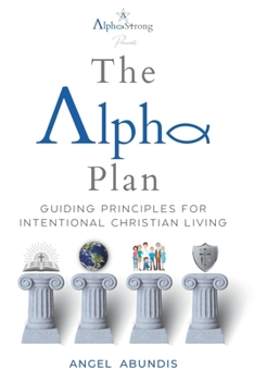 Paperback The Alpha Plan: Guiding Principles For Intentional Christian Living Book