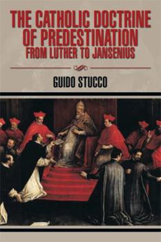 Paperback The Catholic Doctrine of Predestination from Luther to Jansenius Book