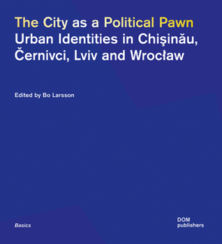 Paperback The City as a Political Pawn: Urban Identities in Chi&#351;in&#259;u, &#268;ernivci, LVIV and Wroclaw Book