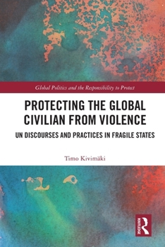Paperback Protecting the Global Civilian from Violence: Un Discourses and Practices in Fragile States Book