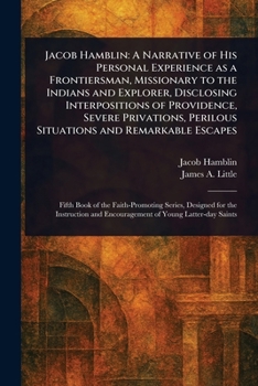 Paperback Jacob Hamblin: A Narrative of His Personal Experience as a Frontiersman, Missionary to the Indians and Explorer, Disclosing Interpositions of Providen Book