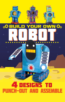 Build Your Own Robot : 4 Designs to Punch-Out and Assemble