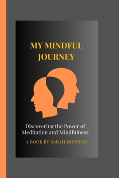 MY MINDFUL JOURNEY: Discovering the Power of Meditation and Mindfulness