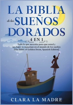 Paperback La Biblia de los Sue?os Dorados [4 EN 1]: Todo lo que necesita para que usted y sus hijos se sumerjan en el mundo de los sue?os [The Bible of Golden D [Spanish] Book