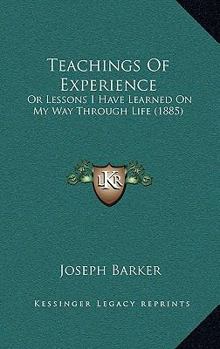 Teachings Of Experience: Or Lessons I Have Learned On My Way Through Life