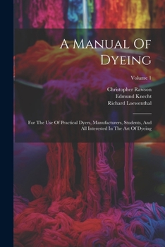 Paperback A Manual Of Dyeing: For The Use Of Practical Dyers, Manufacturers, Students, And All Interested In The Art Of Dyeing; Volume 1 Book