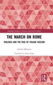 Hardcover The March on Rome: Violence and the Rise of Italian Fascism Book