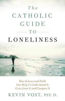 Paperback The Catholic Guide to Loneliness: How Science and Faith Can Help Us Understand It, Grow from It, and Conquer It Book