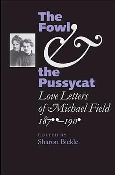 Hardcover The Fowl and the Pussycat: Love Letters of Michael Field, 1876-1909 Book