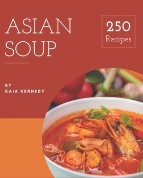 Paperback 250 Asian Soup Recipes: Everything You Need in One Asian Soup Cookbook! Book