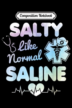 Composition Notebook: Salty Like Normal Saline Water Funny Nurses Doctors Medical  Journal/Notebook Blank Lined Ruled 6x9 100 Pages