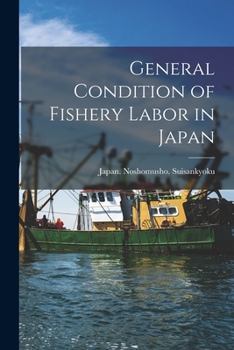 Paperback General Condition of Fishery Labor in Japan [microform] Book