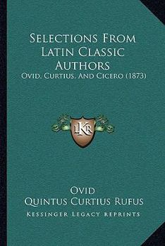 Paperback Selections From Latin Classic Authors: Ovid, Curtius, And Cicero (1873) Book