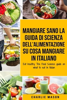 Paperback Mangiare Sano La guida di Scienza dell'Alimentazione su cosa mangiare In italiano/ Eat Healthy The Food Science guide on what to eat In Italian [Italian] Book