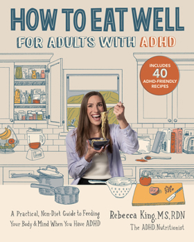 Paperback How to Eat Well for Adults with ADHD: A Practical, Non-Diet Guide to Feeding Your Body & Mind When You Have ADHD Book