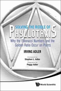 Hardcover Solving the Riddle of Phyllotaxis: Why the Fibonacci Numbers and the Golden Ratio Occur on Plants Book