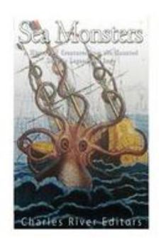Sea Monsters: A History of Creatures from the Haunted Deep in Legend and Lore