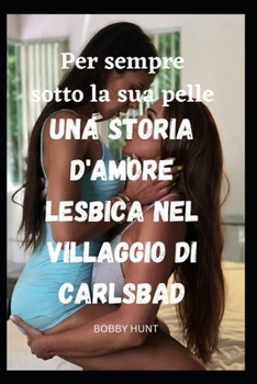Per sempre sotto la sua pelle Una storia d'amore lesbica nel villaggio di Carlsbad