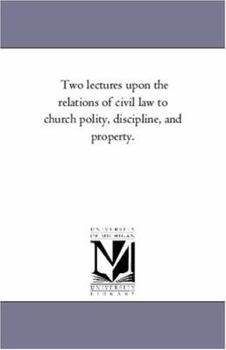 Paperback Two Lectures Upon the Relations of Civil Law to Church Polity, Discipline, and Property. Book
